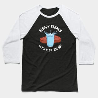 Sloppy Steaks - Let's slop 'em up! Baseball T-Shirt